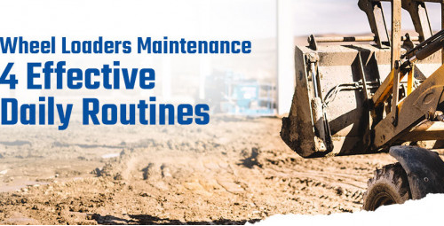Wheel Loaders Maintenance: 4 Effective Daily Routines